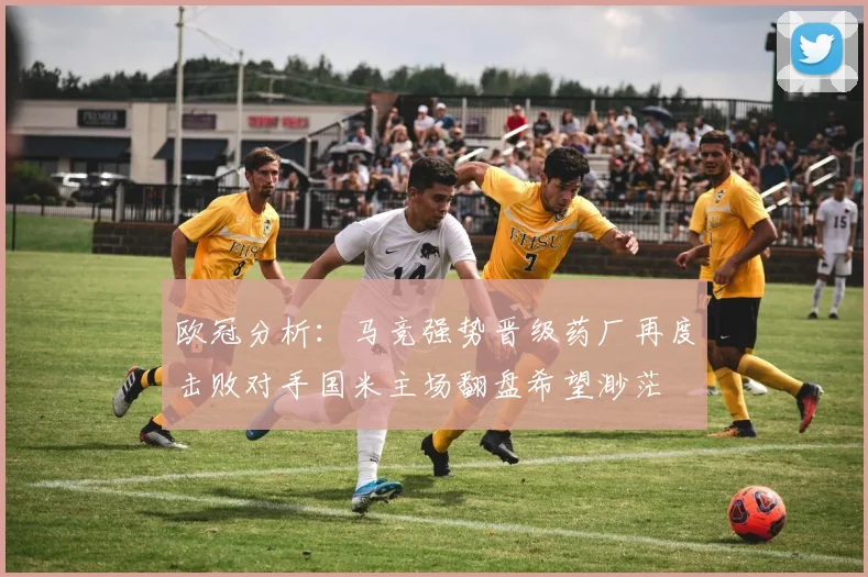 欧冠分析：马竞强势晋级药厂再度击败对手国米主场翻盘希望渺茫